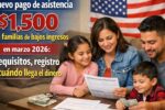 Nuevo pago de asistencia $1,500 para familias de bajos ingresos en marzo 2026: requisitos, registro y cuándo llega el dinero